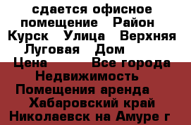 сдается офисное помещение › Район ­ Курск › Улица ­ Верхняя Луговая › Дом ­ 13 › Цена ­ 400 - Все города Недвижимость » Помещения аренда   . Хабаровский край,Николаевск-на-Амуре г.